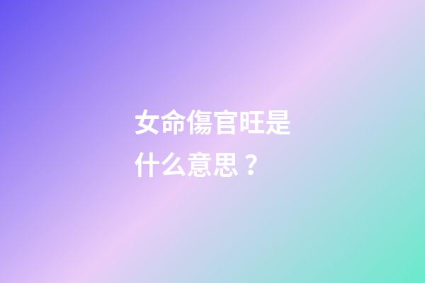 女命傷官旺是什么意思？